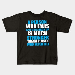 A Person Who Falls And Gets Back Up Is Much Stronger Than A Person Who Never Fell Kids T-Shirt